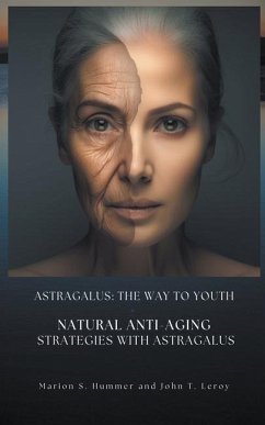 Astragalus: The way to youth - Natural anti-aging strategies with Astragalus - Hummer, Marion S.; Leroy, John T.