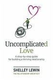 Uncomplicated Love: A step-by-step guide for building a thriving relationship