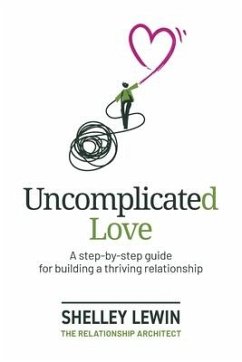 Uncomplicated Love: A step-by-step guide for building a thriving relationship - Lewin, Shelley