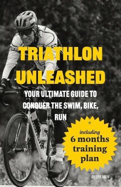 Triathlon Unleashed: Your Ultimate Guide to Conquer the Swim, Bike, Run - Malm, Alf Erik