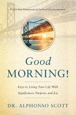 Good Morning!: Keys to Living Your Life with Significance, Purpose, and Joy Volume 2