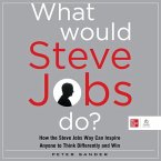 What Would Steve Jobs Do?: How the Steve Jobs Way Can Inspire Anyone to Think Differently and Win