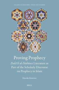 Proving Prophecy, Dalāʾil Al-Nubūwa Literature as Part of the Scholarly Discourse on Prophecy in Islam - Koertner, Mareike