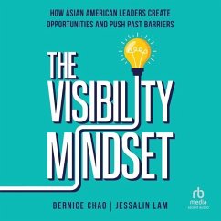 The Visibility Mindset: How Asian American Leaders Create Opportunities and Push Past Barriers - Lam, Jessalin; Chao, Bernice