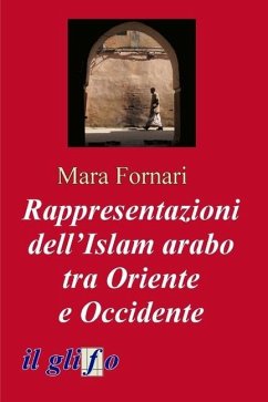 Rappresentazioni dell'Islam arabo tra Oriente e Occidente - Fornari, Mara