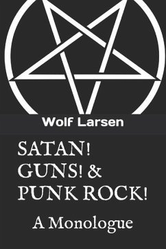 Satan! Guns! & Punk Rock!: A Monologue - Larsen, Wolf