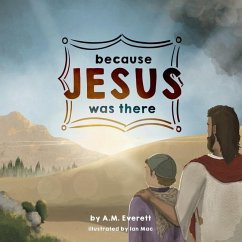 Because Jesus Was There - Everett, A. M.