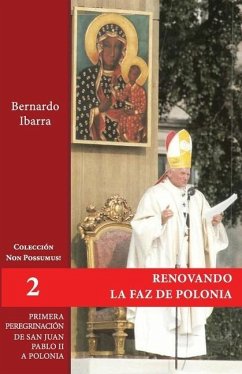 Renovando la faz de Polonia: Primera peregrinación de san Juan Pablo II a Polonia - Ibarra Ive, Bernardo