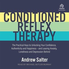 Conditioned Reflex Therapy: The Practical Keys to Unlocking Your Confidence, Authenticity and Happiness - And Leaving Anxiety, Loneliness and Depr - Salter, Andrew