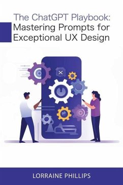 The ChatGPT Playbook: Mastering Prompts for Exceptional UX Design - Phillips, Lorraine