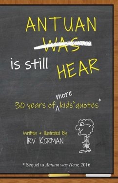 Antuan is Still HEAR: 30 Years of More Kids' Quotes - Korman, Irv