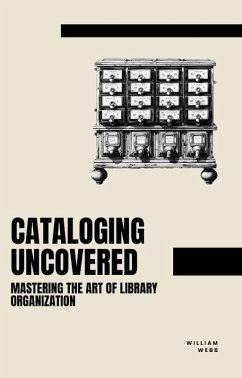 Cataloging Uncovered: Mastering the Art of Library Organization (eBook, ePUB) - Webb, William