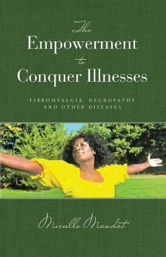 The Empowerment to Conquer Illnesses, Fibromyalgia, Neuropathy, and Other Diseases - Mandat, Mireille