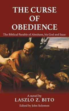 The Curse of Obedience: The Biblical Parable of Abraham, his God and Isaac - Bito, Laszlo Z.