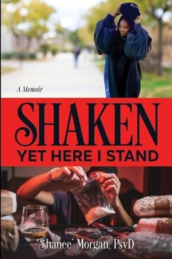 Shaken, Yet Here I Stand: A Memoir - Dennis-Morgan Psyd, Shanee