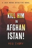 Kill Him in Afghanistan!