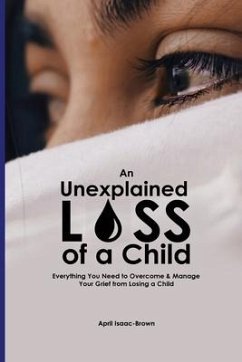 An Unexplained Loss of A Child: Everything You Need to Overcome & Manage Your Grief from Losing a Child - Isaac-Brown, April