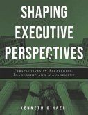 Shaping Executive Perspectives: Perspectives in Strategies, Leadership and Management