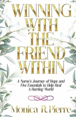 Winning With The Friend Within: A Nurse's Journey of Hope and Five Essentials to Help Heal A Hurting World - Pierre, Monica R.