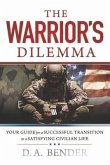 The Warrior's Dilemma: Your Guide for a Successful Transition to a Satisfying Civilian Life