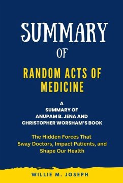 Summary of Random Acts of Medicine By Anupam B. Jena and Christopher Worsham: The Hidden Forces That Sway Doctors, Impact Patients, and Shape Our Health (eBook, ePUB) - Joseph, Willie M.