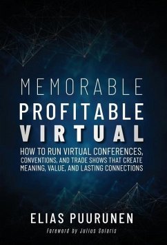 Memorable, Profitable, Virtual: How to Run Virtual Conferences, Conventions, and Trade Shows That Create Meaning, Value, and Lasting Connections - Puurunen, Elias