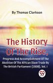 The History Of The Rise, Progress And Accomplishment Of The Abolition Of The African Slave Trade By The British Parliament (1808), Vol.1