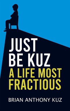 Just Be Kuz - A Life Most Fractious - Kuz, Brian Anthony