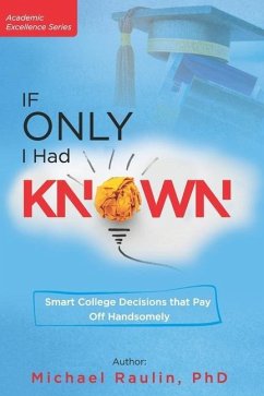 If Only I Had Known: Smart College Decisions that Pay Off Handsomely - Raulin, Michael