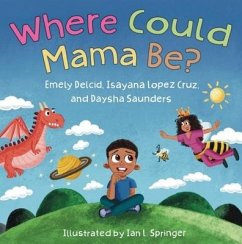Where Could Mama Be? - Delcid, Emely; Lopez Cruz, Isayanna; Saunders, Daysha
