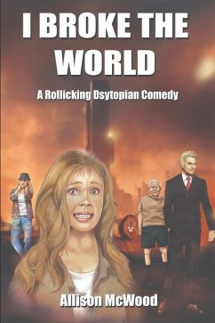 I Broke the World: A Rollicking Dystopian Comedy - McWood, Allison