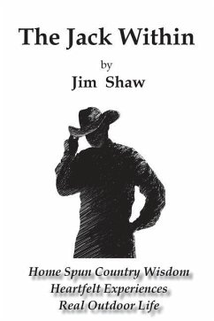 The Jack Within: Home Spun Country Wisdom, Heartfelt Experiences, Real Outdoor Life - Shaw, Jim