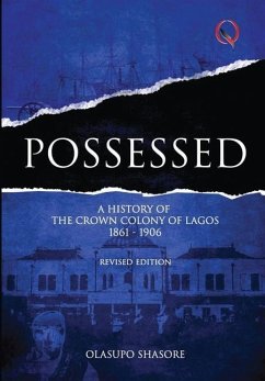 Possessed: A History of The Crown Colony of Lagos 1861-1906 - Shasore, Olasupo