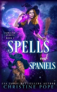 Spells and Spaniels: A Witchy Cozy Paranormal Mystery - Pope, Christine