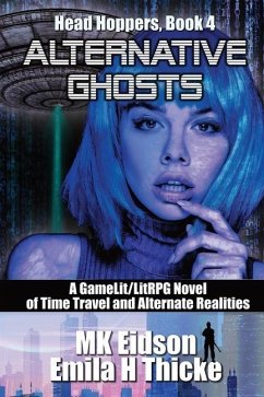 Alternative Ghosts: A GameLit/LitRPG Novel of Time Travel and Alternate Realities - Thicke, Emila H.; Eidson, Mk