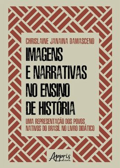 Imagens e Narrativas no Ensino de História: Uma Representação dos Povos Nativos do Brasil no Livro Didático (eBook, ePUB) - Damasceno, Chrislaine Janaina