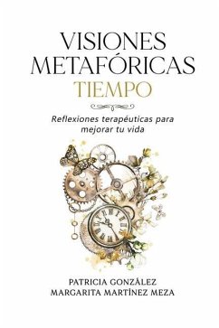 Visiones Metafóricas TIEMPO: Reflexiones terapéuticas para mejorar tu vida - Martínez Meza, Margarita; González, Patricia
