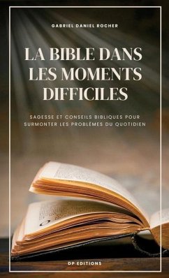 La Bible dans les moments difficiles: Sagesse et conseils bibliques pour surmonter les problèmes du quotidien - Rocher, Gabriel Daniel