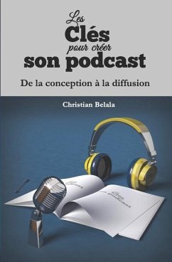 Les clés pour créer son podcast: De la conception à la diffusion - Belala, Christian