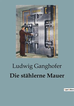 Die stählerne Mauer - Ganghofer, Ludwig