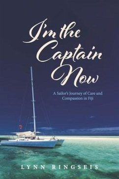 I'm the Captain Now: A Sailor's Journey of Care and Compassion in Fiji - Ringseis, Lynn