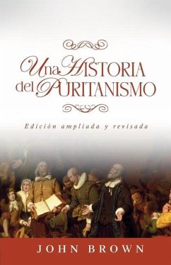 Una historia del puritanismo: Edicion ampliada y revisada - Caballero, Jaime D.; Brown, John