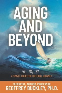 Aging and Beyond: A Travel Guide For the Final Journey - Buckley, Geoffrey