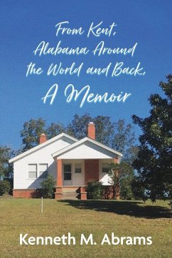 From Kent, Alabama Around the World and Back, A Memoir - Abrams, Kenneth M.
