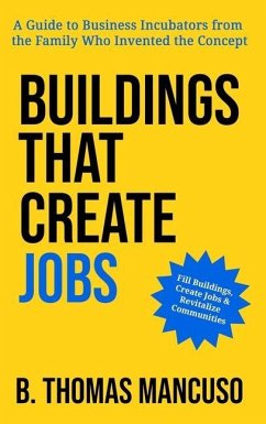 Buildings That Create Jobs: A Guide to Business Incubators from the Family Who Invented the Concept - Mancuso, B. Thomas