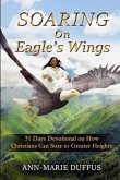 Soaring On Eagle's Wings: 31 Days Devotional on How Christians Can Soar to Greater Heights