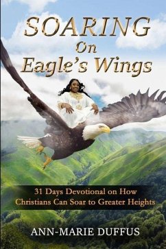 Soaring On Eagle's Wings: 31 Days Devotional on How Christians Can Soar to Greater Heights - Duffus, Ann-Marie