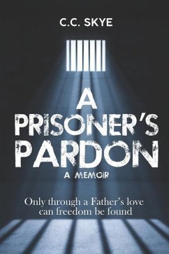 A Prisoner's Pardon: Only Through A Father's Love - Skye, C. C.