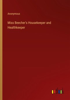 Miss Beecher's Housekeeper and Healthkeeper - Anonymous