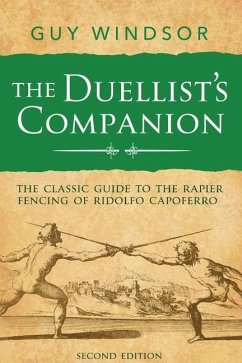 The Duellist's Companion, 2nd Edition: The classic guide to the rapier fencing of Ridolfo Capoferro - Windsor, Guy